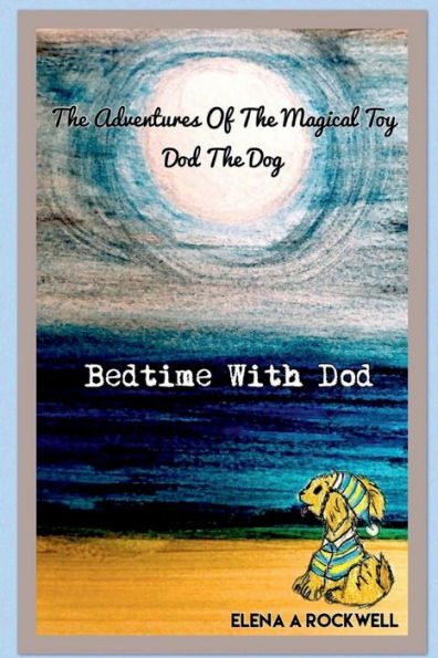 The Adventures Of The Magical Toy Dod The Dog: Bedtime With Dod