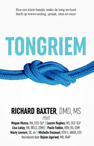 Title: Tongriem: Hoe een klein bandje onder de tong invloed heeft op borstvoeding, spraak, eten en meer, Author: Richard Baxter