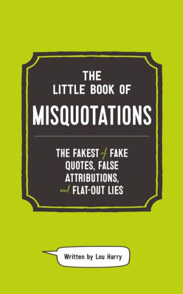 The Little Book of Misquotations: The Fakest of Fake Quotes, False Attributions, and Flat-Out Lies