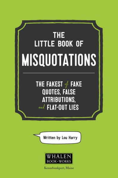 The Little Book of Misquotations: The Fakest of Fake Quotes, False Attributions, and Flat-Out Lies