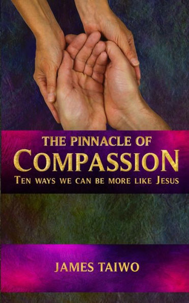 The Pinnacle of Compassion: Ten Ways We Can Be More Like Jesus