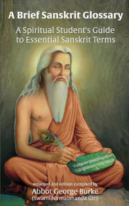 Title: A Brief Sanskrit Glossary: A Spiritual Student's Guide to Essential Sanskrit Terms, Author: Abbot G Burke (Swami Nirmalananda Giri)