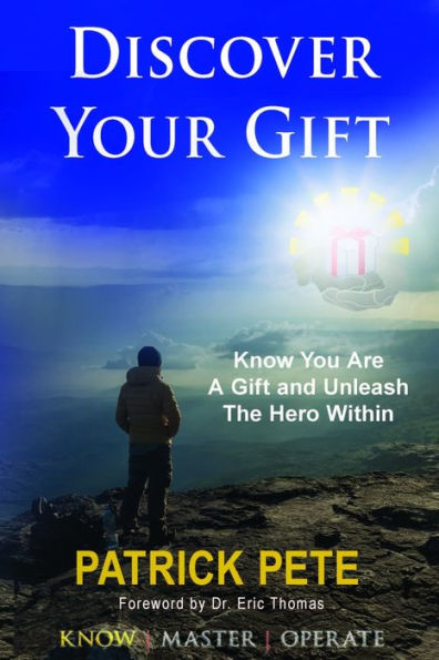 Discover Your Gift: How To Know You Are A Gift And Discover The Hero Within