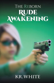 Title: The Reborn: Rude Awakening, Author: KR White