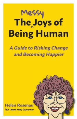 The Messy Joys of Being Human: A Guide to Risking Change and Becoming Happier