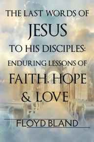 Title: The Last Words of Jesus to His Disciples, Author: Floyd Bland