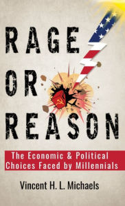 Title: Rage or Reason: The Economic and Political Choices Faced by Millennials, Author: Vincent H L Michaels