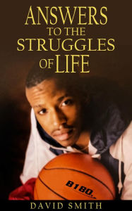 Title: Answers To The Struggles of Life, Author: David Smith