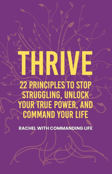 Thrive: 22 Principles to Stop Struggling, Unlock Your True Power, and Command Your Life