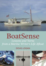 Title: BoatSense: Lessons and Yarns from a Marine Writer's Life Afloat, Author: Doug Logan