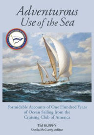 Free downloading of ebooks in pdf format Adventurous Use of the Sea: Formidable Accounts of a Century of Sailing from the Cruising Club of America 9781732547070 by Tim Murphy, Tim Murphy English version 
