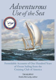 Free ebook downloads on pdf format Adventurous Use of the Sea: Formidable Accounts of a Century of Sailing from the Cruising Club of America iBook by Tim Murphy, Tim Murphy 9781732547070 (English literature)