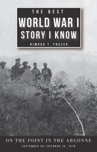 Title: The Best World War I Story I Know: On the Point in the Argonne, September 26-October 16, 1918, Author: Nimrod Thompson Frazer