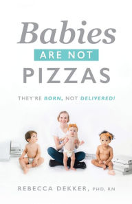 Title: Babies Are Not Pizzas: They're Born, Not Delivered, Author: Rebecca Dekker