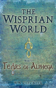 Title: The Wisprian World - Tears of Alphega, Author: W N Cleckler