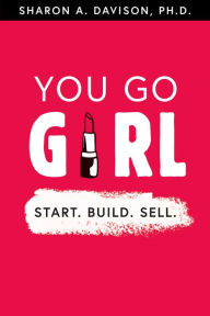 Title: You Go Girl: Start. Build. Sell., Author: Sharon A. Davison