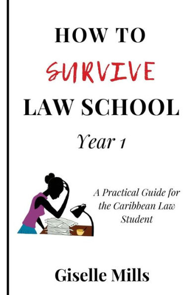 How to Survive Law School: Year 1: A Practical Guide for the Caribbean Law Student