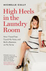 High Heels in the Laundry Room: How I Faced Fear, Found My Voice, and Built a Business on My Terms