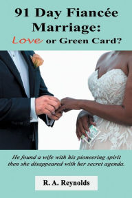 Title: 91 Day Fiancï¿½e Marriage: Love or Green Card?, Author: R. A. Reynolds