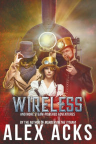 Title: Wireless and More Steam-Powered Adventures, Author: Alex Acks