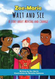Title: Zoe-Marie Wait and See: A Story About Moving and Change, Author: Beverly Harris
