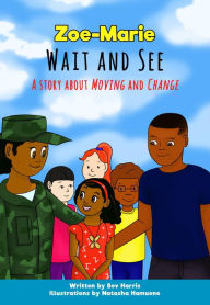 Title: Zoe-Marie Wait and See: A Story About Moving and Change, Author: Beverly Harris