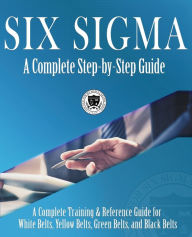 Title: Six Sigma: A Complete Step-by-Step Guide: A Complete Training & Reference Guide for White Belts, Yellow Belts, Green Belts, and Black Belts, Author: Council for Six Sigma Certification
