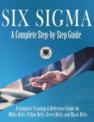 Title: Six Sigma: A Complete Step-by-Step Guide: A Complete Training & Reference Guide for White Belts, Yellow Belts, Green Belts, and Black Belts, Author: Council for Six Sigma Certification