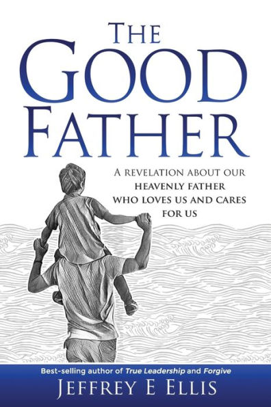 The Good Father: A Revelation of Our Heavenly Father Who Loves Us and Cares For