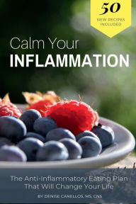 Title: Calm Your Inflammation: The Anti-Inflammatory Eating Plan that Will Change Your Life, Author: Denise Canellos