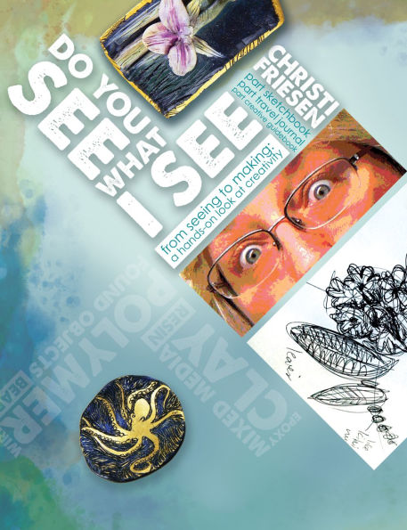 Do You See What I See: From Seeing To Making: A Hands-on Look At Creativity