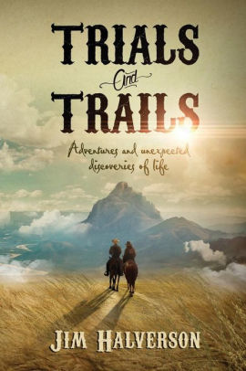 Trials and Trails: Adventures and Unexpected Discoveries of Life