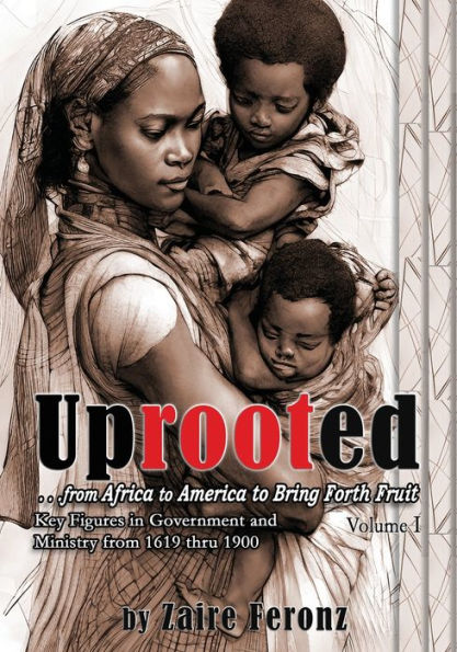 UPROOTED... From Africa to America to Bring Forth Fruit ...In Government and Ministry - Volume I
