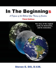 Title: In The Beginnings: A Defense of the Biblical Gap Theory of Creation, Author: Steven E Dill