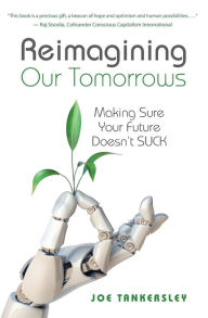 Title: Reimagining Our Tomorrows: Making Sure Your Future Doesn't SUCK, Author: Joe Tankersley