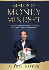 Title: Mailbox Money Mindset: The secret motivations behind owning real estate with recurring revenue, Author: Chris Hotze