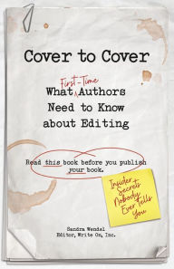 Title: Cover to Cover: What First-Time Authors Need to Know about Editing, Author: Sandra Wendel