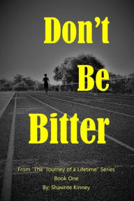 Title: Don't Be Bitter, Author: Shawnte Kinney