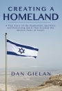 Creating a Homeland: A True Story of the Dedication,Sacrifice, And Pioneering Spirit That Created the Modern State of Israel