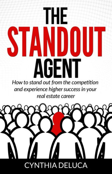 the Standout Agent: How to stand out from competition and experience higher success your real estate career