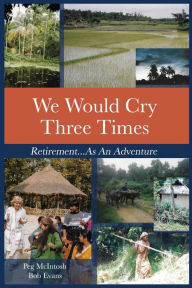 Title: We Would Cry Three Times: Retirement...As An Adventure, Author: Peg McIntosh