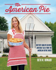 Title: Ms. American Pie: Buttery Good Pie Recipes and Bold Tales from the American Gothic House, Author: Beth M Howard