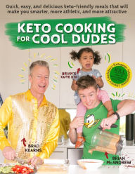 Title: Keto Cooking for Cool Dudes: Quick, Easy, and Delicious Keto-Friendly Meals That Will Make You Smarter, More Athletic, and More Attractive, Author: Brad Kearns