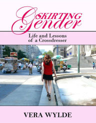 Title: Skirting Gender: Life and Lessons of a Cross Dresser, Author: Vera Wylde