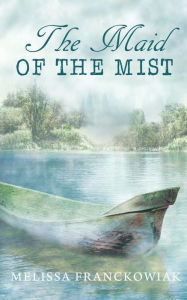 Title: The Maid of the Mist, Author: Melissa Franckowiak