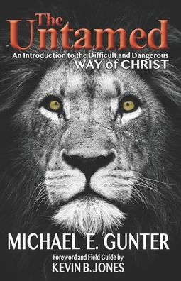 The Untamed: An Introduction to the Difficult and Dangerous Way of Christ