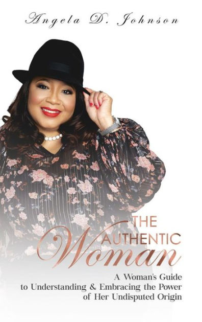 The Authentic Woman: A Woman's Guide to Understanding & Embracing the ...