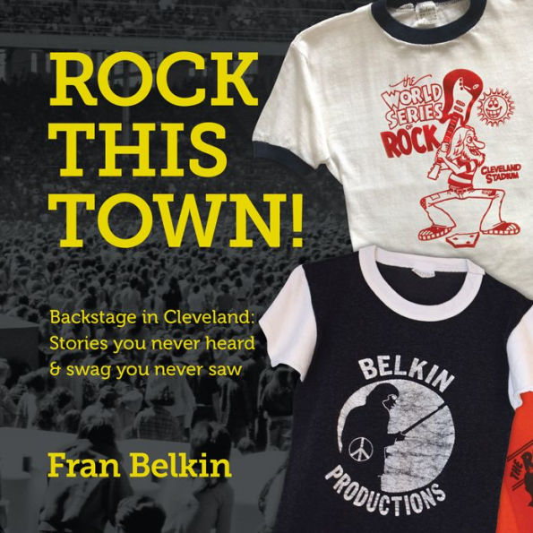 Rock This Town! Backstage in Cleveland: Stories you never heard & swag you never saw