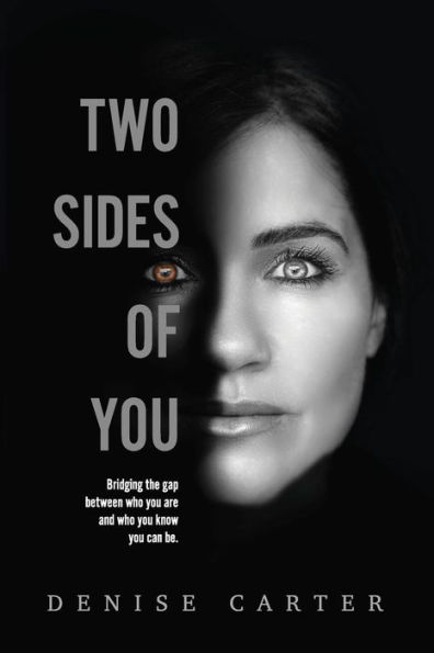 Two Sides Of You: Bridging the gap between who you are and who you know you can be.