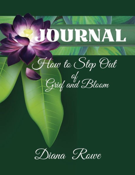 How to Step Out of Grief and Bloom-Journal: Daily Prompts, Prayers, God's Promises, and Activities to Help You on the Grief Journey